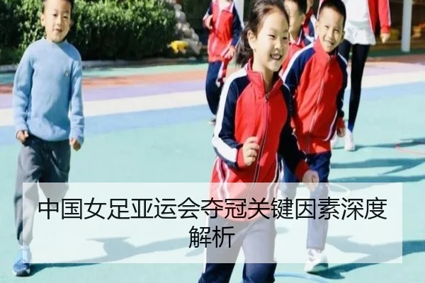 中国女足亚运会夺冠关键因素深度解析 - Yamei